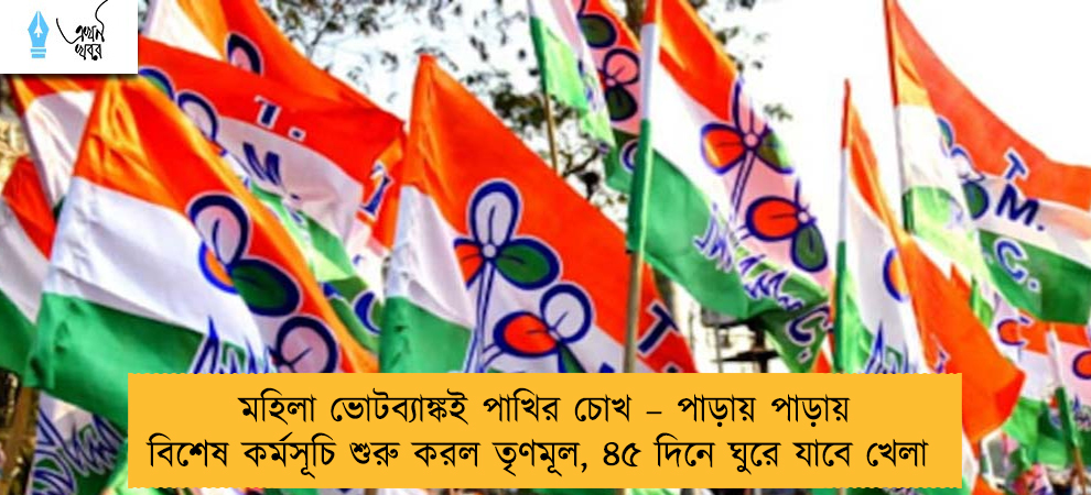 মহিলা ভোটব্যাঙ্কই পাখির চোখ – পাড়ায় পাড়ায় বিশেষ কর্মসূচি শুরু করল তৃণমূল, ৪৫ দিনে ঘুরে যাবে খেলা