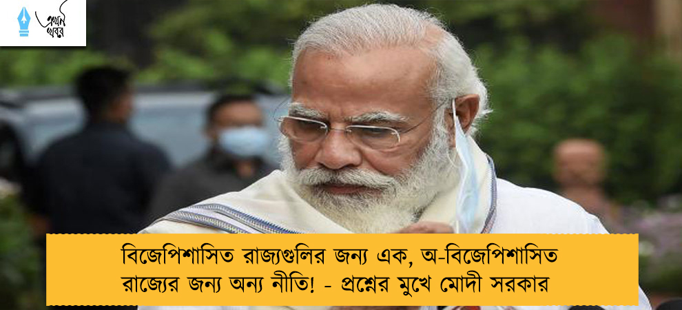 বিজেপিশাসিত রাজ্যগুলির জন্য এক, অ-বিজেপিশাসিত রাজ্যের জন্য অন্য নীতি! - প্রশ্নের মুখে মোদী সরকার
