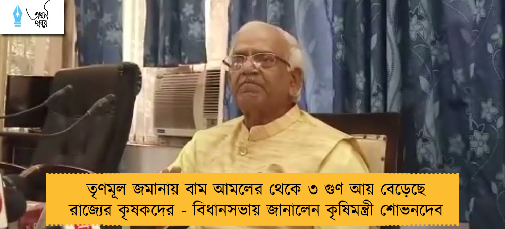 তৃণমূল জমানায় বাম আমলের থেকে ৩ গুণ আয় বেড়েছে রাজ্যের কৃষকদের - বিধানসভায় জানালেন কৃষিমন্ত্রী শোভনদেব