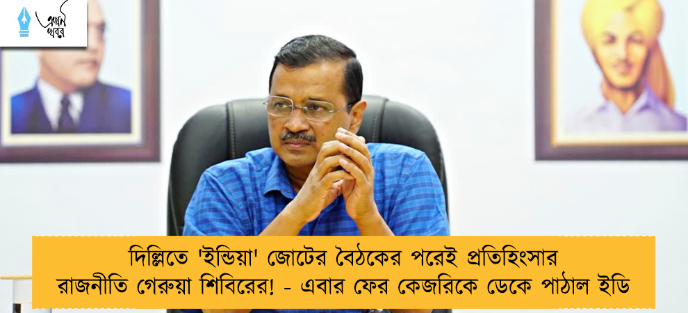 দিল্লিতে 'ইন্ডিয়া' জোটের বৈঠকের পরেই প্রতিহিংসার রাজনীতি গেরুয়া শিবিরের! - এবার ফের কেজরিকে ডেকে পাঠাল ইডি