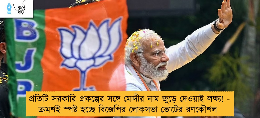 প্রতিটি সরকারি প্রকল্পের সঙ্গে মোদীর নাম জুড়ে দেওয়াই লক্ষ্য! - ক্রমশই স্পষ্ট হচ্ছে বিজেপির লোকসভা ভোটের রণকৌশল
