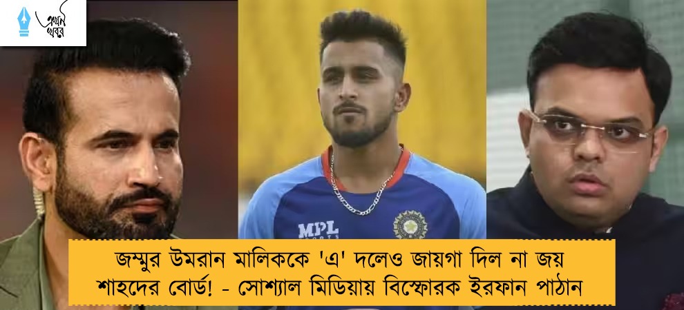 জম্মুর উমরান মালিককে 'এ' দলেও জায়গা দিল না জয় শাহদের বোর্ড! - সোশ্যাল মিডিয়ায় বিস্ফোরক ইরফান পাঠান