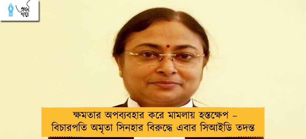 ক্ষমতার অপব্যবহার করে মামলায় হস্তক্ষেপ – বিচারপতি অমৃতা সিনহার বিরুদ্ধে এবার সিআইডি তদন্ত