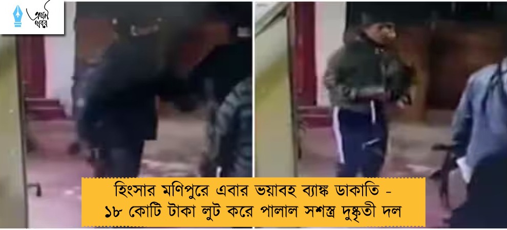 হিংসার মণিপুরে এবার ভয়াবহ ব্যাঙ্ক ডাকাতি - ১৮ কোটি টাকা লুট করে পালাল সশস্ত্র দুষ্কৃতী দল