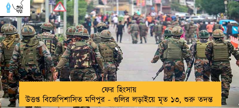 ফের হিংসায় উত্তপ্ত বিজেপিশাসিত মণিপুর - গুলির লড়াইয়ে মৃত ১৩, শুরু তদন্ত