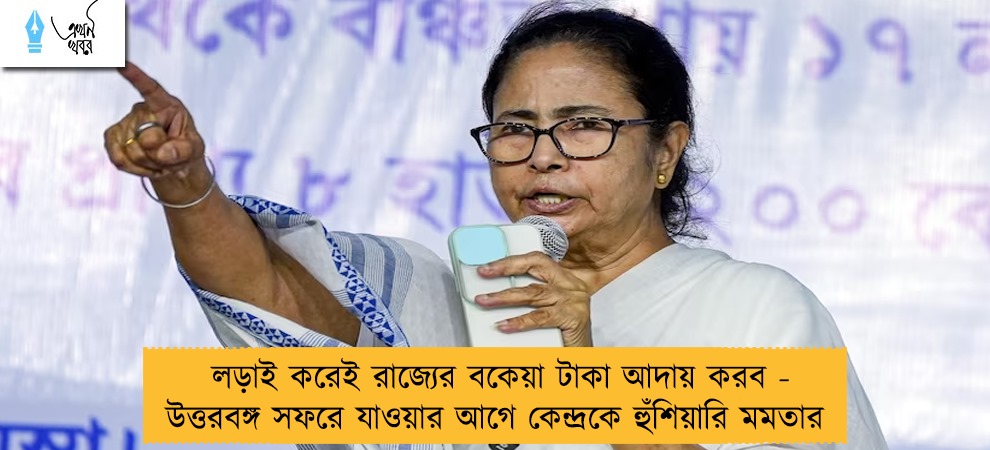 লড়াই করেই রাজ্যের বকেয়া টাকা আদায় করব - উত্তরবঙ্গ সফরে যাওয়ার আগে কেন্দ্রকে হুঁশিয়ারি মমতার