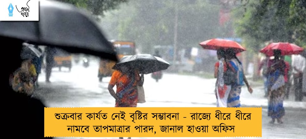শুক্রবার কার্যত নেই বৃষ্টির সম্ভাবনা - রাজ্যে ধীরে ধীরে নামবে তাপমাত্রার পারদ, জানাল হাওয়া অফিস