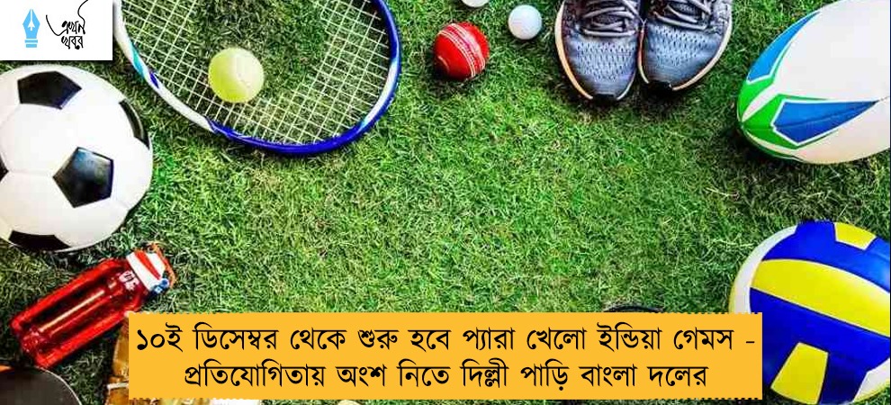 ১০ই ডিসেম্বর থেকে শুরু হবে প্যারা খেলো ইন্ডিয়া গেমস - প্রতিযোগিতায় অংশ নিতে দিল্লী পাড়ি বাংলা দলের