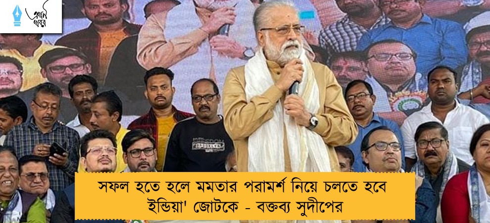 সফল হতে হলে মমতার পরামর্শ নিয়ে চলতে হবে 'ইন্ডিয়া' জোটকে - বক্তব্য সুদীপের