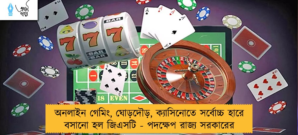 অনলাইন গেমিং, ঘোড়দৌড়, ক্যাসিনোতে সর্বোচ্চ হারে বসানো হল জিএসটি - পদক্ষেপ রাজ্য সরকারের