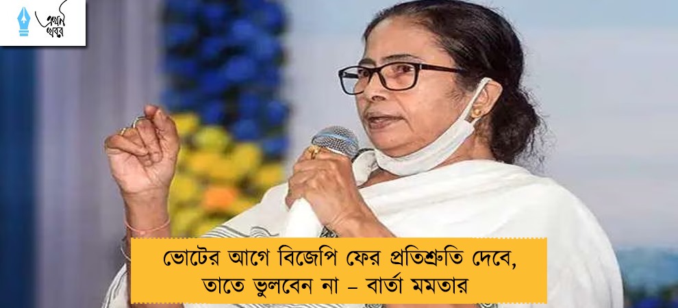 ভোটের আগে বিজেপি ফের প্রতিশ্রুতি দেবে, তাতে ভুলবেন না – বার্তা মমতার