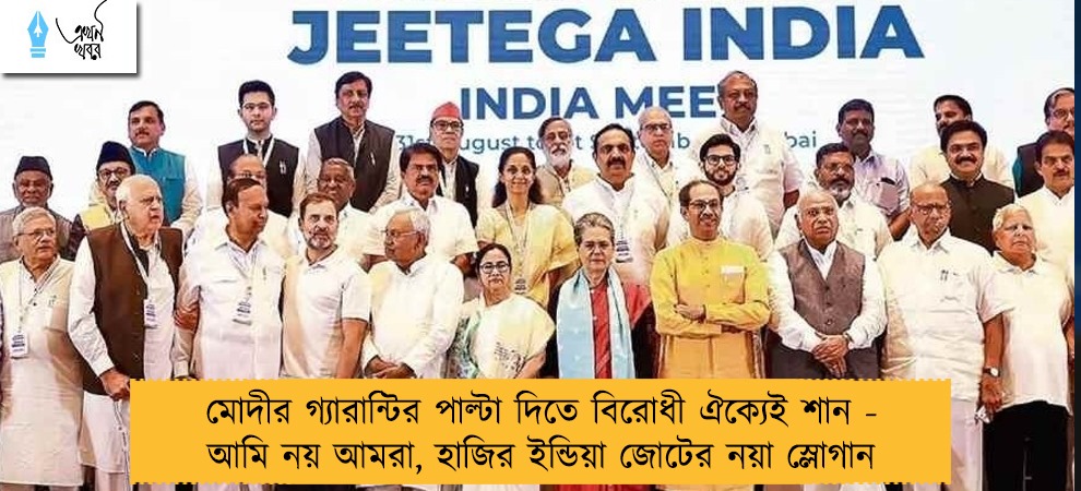 মোদীর গ্যারান্টির পাল্টা দিতে বিরোধী ঐক্যেই শান - আমি নয় আমরা, হাজির ইন্ডিয়া জোটের নয়া স্লোগান