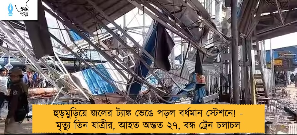 হুড়মুড়িয়ে জলের ট্যাঙ্ক ভেঙে পড়ল বর্ধমান স্টেশনে! - মৃত্যু তিন যাত্রীর, আহত অন্তত ২৭, বন্ধ ট্রেন চলাচল