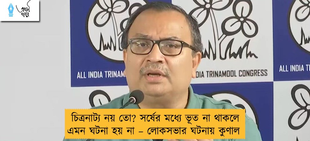 চিত্রনাট্য নয় তো? সর্ষের মধ্যে ভূত না থাকলে এমন ঘটনা হয় না – লোকসভার ঘটনায় কুণাল
