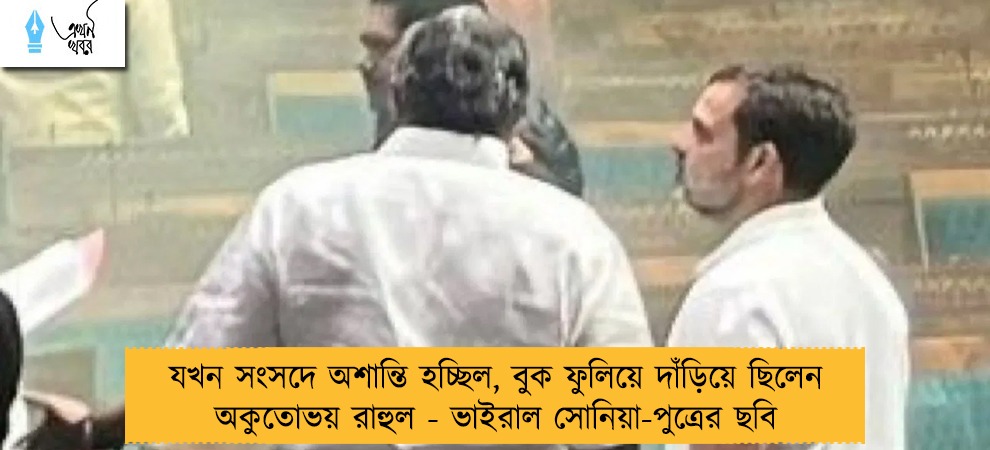 যখন সংসদে অশান্তি হচ্ছিল, বুক ফুলিয়ে দাঁড়িয়ে ছিলেন অকুতোভয় রাহুল - ভাইরাল সোনিয়া-পুত্রের ছবি