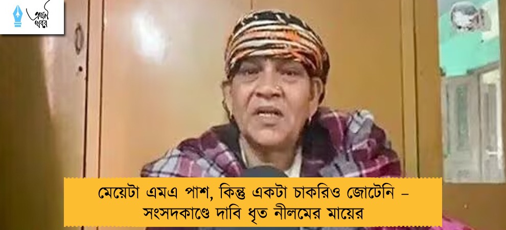 মেয়েটা এমএ পাশ, কিন্তু একটা চাকরিও জোটেনি – সংসদকাণ্ডে দাবি ধৃত নীলমের মায়ের