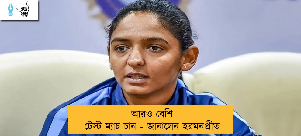 আরও বেশি টেস্ট ম্যাচ চান - জানালেন হরমনপ্রীত