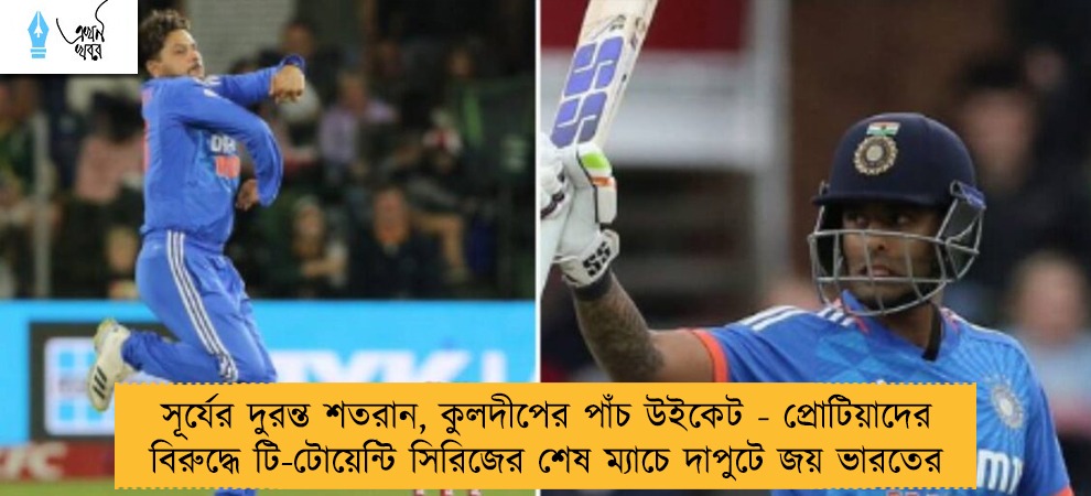 সূর্যের দুরন্ত শতরান, কুলদীপের পাঁচ উইকেট - প্রোটিয়াদের বিরুদ্ধে টি-টোয়েন্টি সিরিজের শেষ ম্যাচে দাপুটে জয় ভারতের