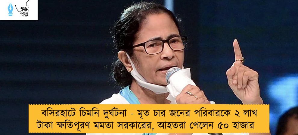 বসিরহাটে চিমনি দুর্ঘটনা - মৃত চার জনের পরিবারকে ২ লাখ টাকা ক্ষতিপূরণ মমতা সরকারের, আহতরা পেলেন ৫০ হাজার