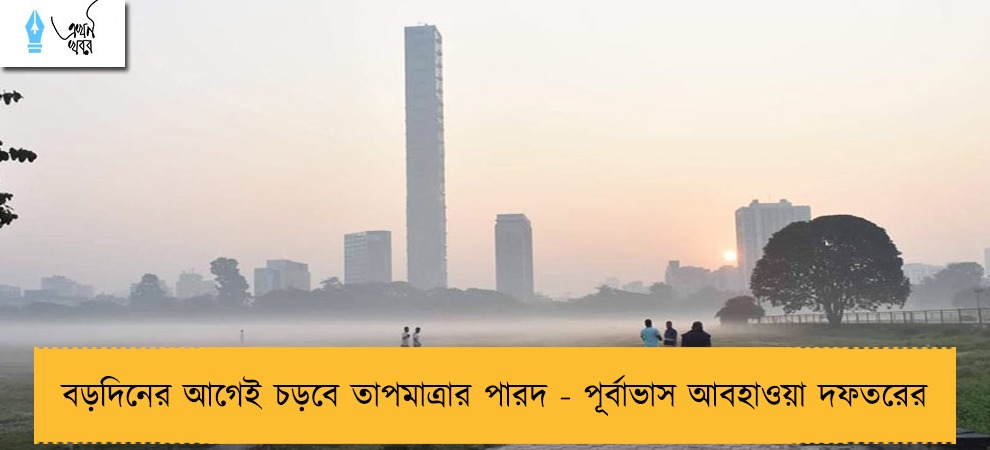 বড়দিনের আগেই চড়বে তাপমাত্রার পারদ - পূর্বাভাস আবহাওয়া দফতরের