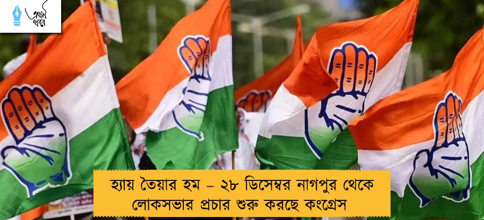 হ্যায় তৈয়ার হম – ২৮ ডিসেম্বর নাগপুর থেকে লোকসভার প্রচার শুরু করছে কংগ্রেস
