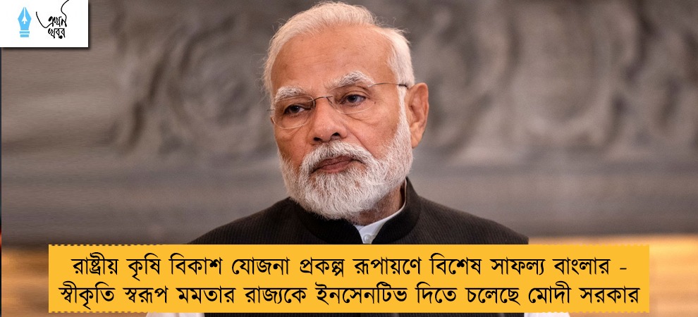 রাষ্ট্রীয় কৃষি বিকাশ যোজনা প্রকল্প রূপায়ণে বিশেষ সাফল্য বাংলার - স্বীকৃতি স্বরূপ মমতার রাজ্যকে ইনসেনটিভ দিতে চলেছে মোদী সরকার