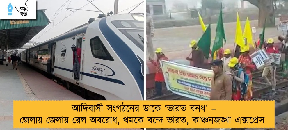 আদিবাসী সংগঠনের ডাকে ‘ভারত বনধ’ – জেলায় জেলায় রেল অবরোধ, থমকে বন্দে ভারত, কাঞ্চনজঙ্খা এক্সপ্রেস