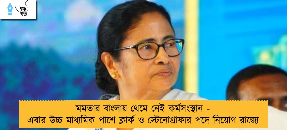 মমতার বাংলায় থেমে নেই কর্মসংস্থান - এবার উচ্চ মাধ্যমিক পাশে ক্লার্ক ও স্টেনোগ্রাফার পদে নিয়োগ  রাজ্যে