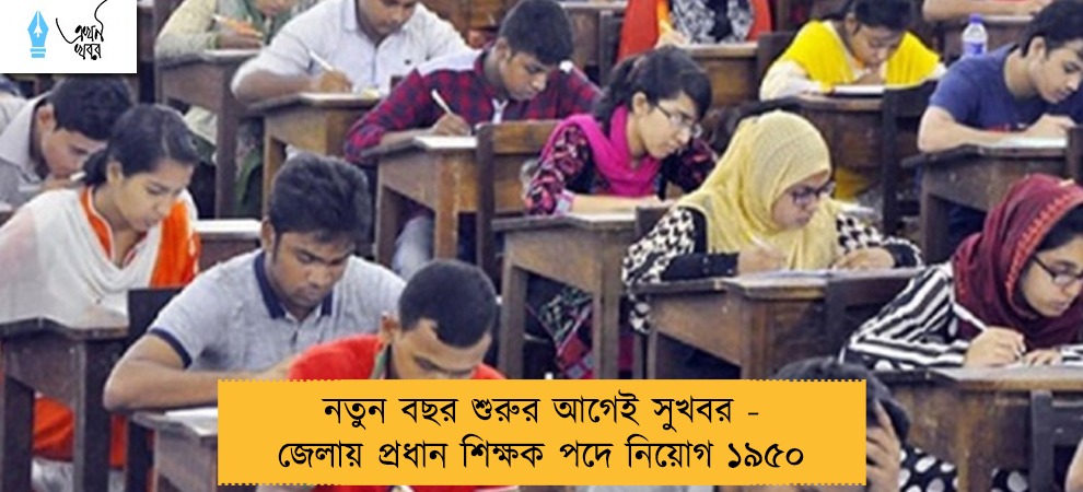 নতুন বছর শুরুর আগেই সুখবর - জেলায় প্রধান শিক্ষক পদে নিয়োগ ১৯৫০