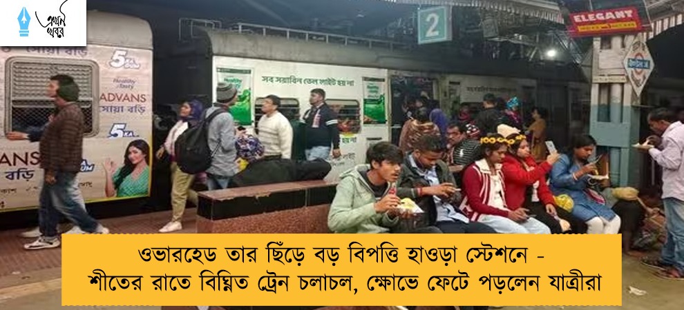 ওভারহেড তার ছিঁড়ে বড় বিপত্তি হাওড়া স্টেশনে - শীতের রাতে বিঘ্নিত ট্রেন চলাচল, ক্ষোভে ফেটে পড়লেন যাত্রীরা