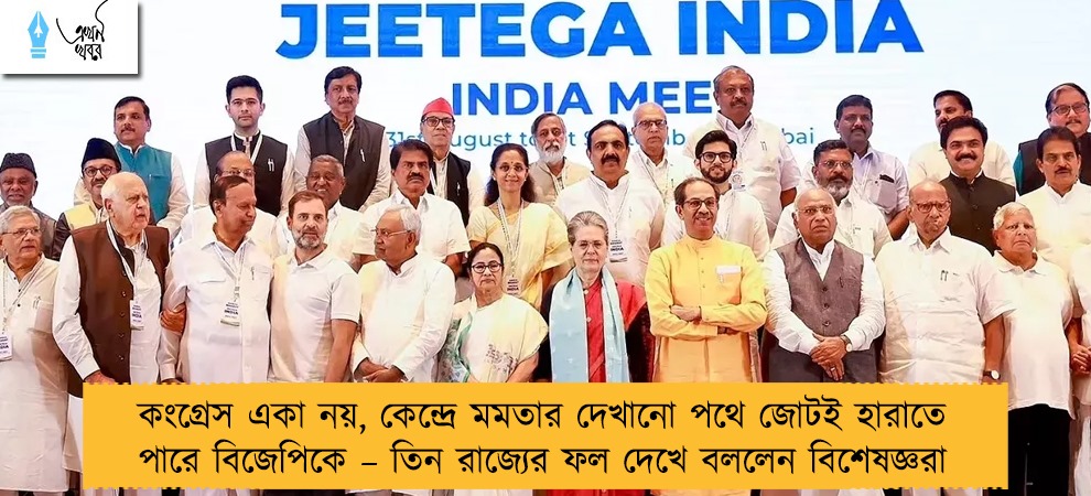 কংগ্রেস একা নয়, কেন্দ্রে মমতার দেখানো পথে জোটই হারাতে পারে বিজেপিকে – তিন রাজ্যের ফল দেখে বললেন বিশেষজ্ঞরা