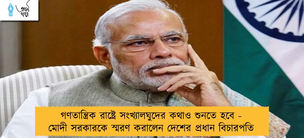 গণতান্ত্রিক রাষ্ট্রে সংখ্যালঘুদের কথাও শুনতে হবে - মোদী সরকারকে স্মরণ করালেন দেশের প্রধান বিচারপতি