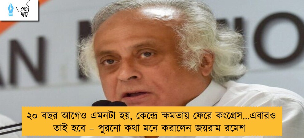 ২০ বছর আগেও এমনটা হয়, কেন্দ্রে ক্ষমতায় ফেরে কংগ্রেস…এবারও তাই হবে – পুরনো কথা মনে করালেন জয়রাম রমেশ