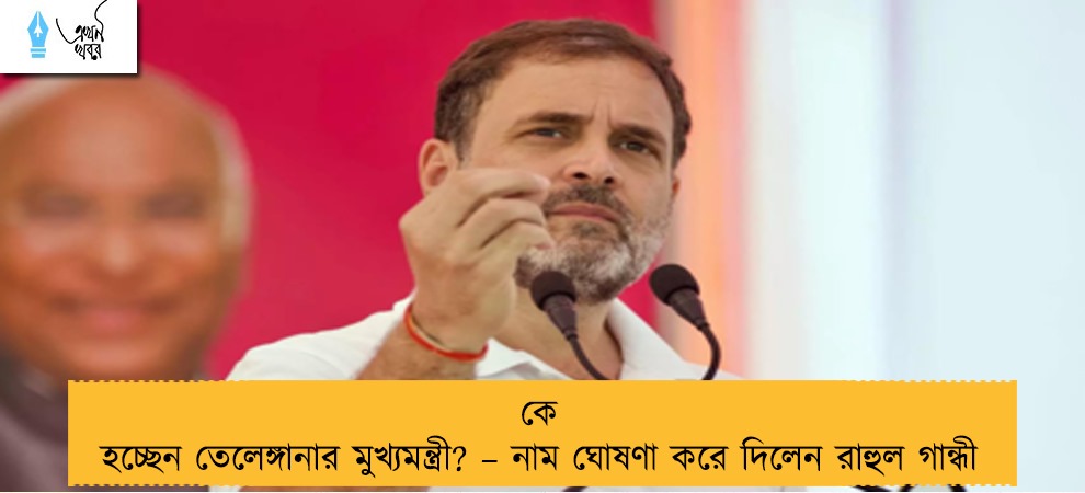 কে হচ্ছেন তেলেঙ্গানার মুখ্যমন্ত্রী? – নাম ঘোষণা করে দিলেন রাহুল গান্ধী
