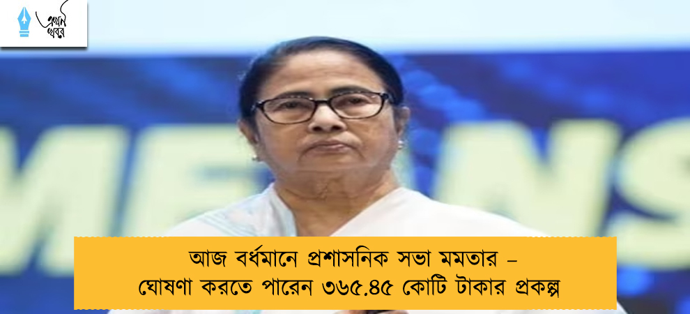 আজ বর্ধমানে প্রশাসনিক সভা মমতার – ঘোষণা করতে পারেন ৩৬৫.৪৫ কোটি টাকার প্রকল্প