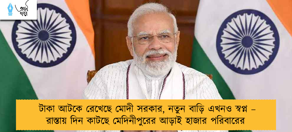 টাকা আটকে রেখেছে মোদী সরকার, নতুন বাড়ি এখনও স্বপ্ন – রাস্তায় দিন কাটছে মেদিনীপুরের আড়াই হাজার পরিবারের