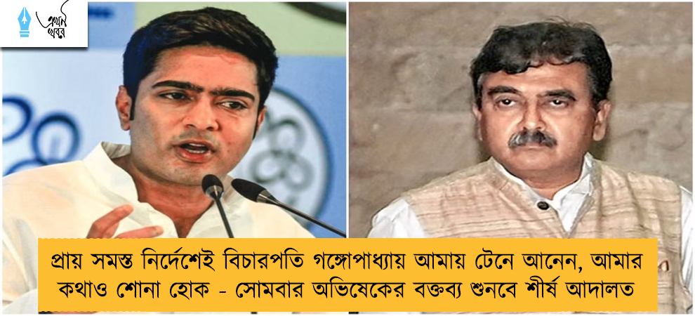 প্রায় সমস্ত নির্দেশেই বিচারপতি গঙ্গোপাধ্যায় আমায় টেনে আনেন, আমার কথাও শোনা হোক - সোমবার অভিষেকের বক্তব্য শুনবে শীর্ষ আদালত