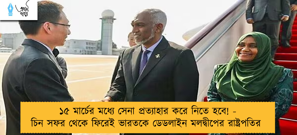 ১৫ মার্চের মধ্যে সেনা প্রত্যাহার করে নিতে হবে! - চিন সফর থেকে ফিরেই ভারতকে ডেডলাইন মলদ্বীপের রাষ্ট্রপতির
