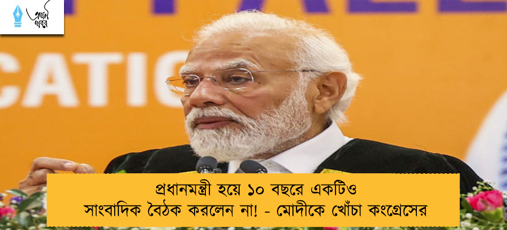 প্রধানমন্ত্রী হয়ে ১০ বছরে একটিও সাংবাদিক বৈঠক করলেন না! - মোদীকে খোঁচা কংগ্রেসের
