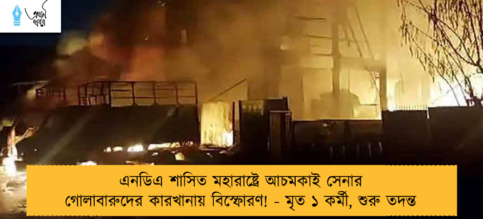 এনডিএ শাসিত মহারাষ্ট্রে আচমকাই সেনার গোলাবারুদের কারখানায় বিস্ফোরণ! - মৃত ১ কর্মী, শুরু তদন্ত