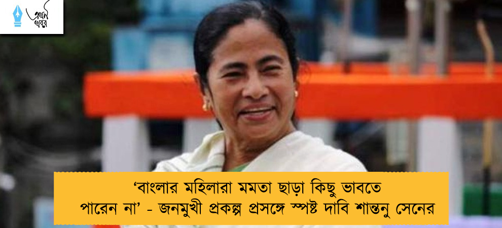 ‘বাংলার মহিলারা মমতা ছাড়া অন্য কিছু ভাবেন না’ - জনমুখী প্রকল্প প্রসঙ্গে স্পষ্ট দাবি শান্তনু সেনের