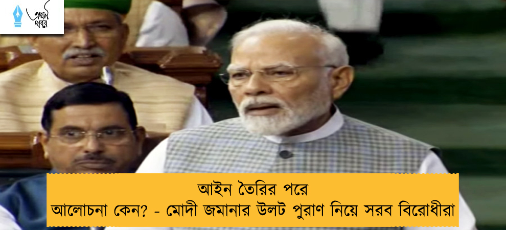 আইন তৈরির পরে আলোচনা কেন? - মোদী জমানার উলট পুরাণ নিয়ে সরব বিরোধীরা