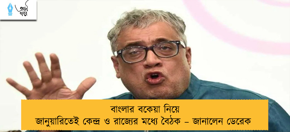 বাংলার বকেয়া নিয়ে জানুয়ারিতেই কেন্দ্র ও রাজ্যের মধ্যে বৈঠক – জানালেন ডেরেক