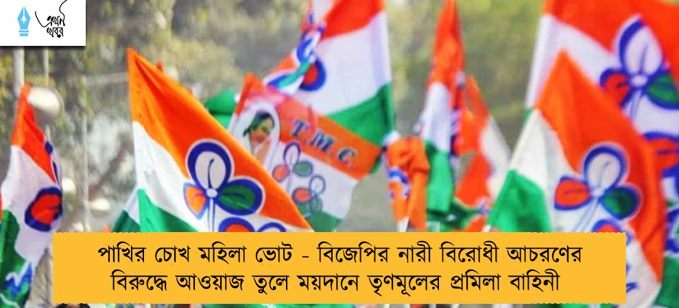 পাখির চোখ মহিলা ভোট - বিজেপির নারী বিরোধী আচরণের বিরুদ্ধে আওয়াজ তুলে ময়দানে তৃণমূলের প্রমিলা বাহিনী
