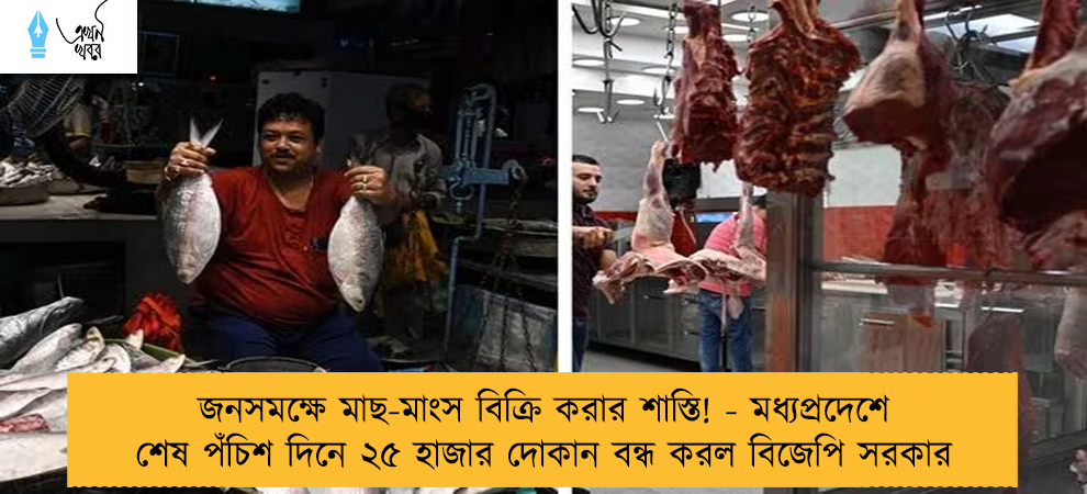 জনসমক্ষে মাছ-মাংস বিক্রি করার শাস্তি! - মধ্যপ্রদেশে শেষ পঁচিশ দিনে ২৫ হাজার দোকান বন্ধ করল বিজেপি সরকার