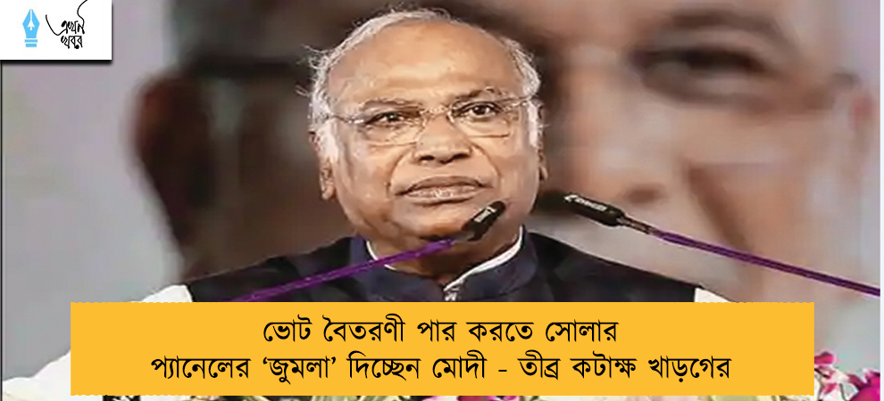 ভোট বৈতরণী পার করতে সোলার প্যানেলের ‘জুমলা’ দিচ্ছেন মোদী - তীব্র কটাক্ষ খাড়গের