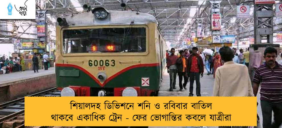 শিয়ালদহ ডিভিশনে শনি ও রবিবার বাতিল থাকবে একাধিক ট্রেন - ফের ভোগান্তির কবলে যাত্রীরা