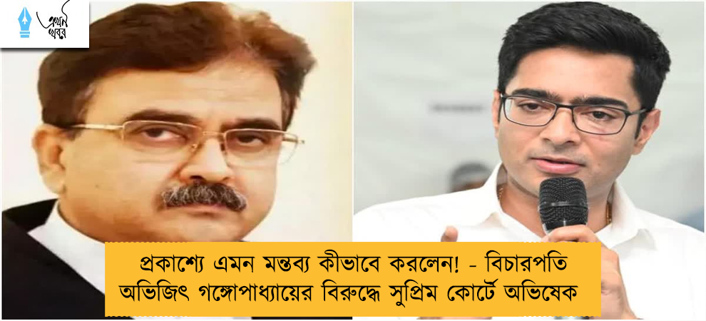 প্রকাশ্যে এমন মন্তব্য কীভাবে করলেন! - বিচারপতি অভিজিৎ গঙ্গোপাধ্যায়ের বিরুদ্ধে সুপ্রিম কোর্টে অভিষেক