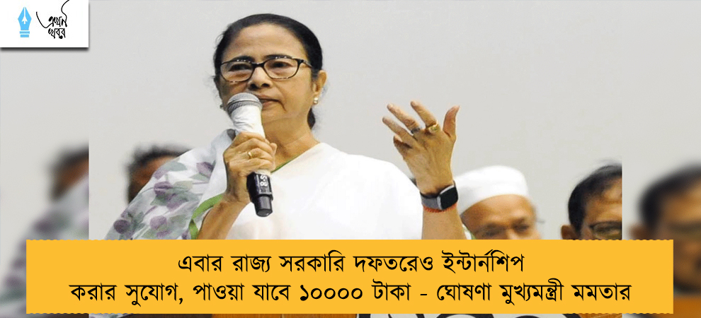 এবার রাজ্য সরকারি দফতরেও ইন্টার্নশিপ করার সুযোগ, পাওয়া যাবে ১০০০০ টাকা - ঘোষণা মুখ্যমন্ত্রী মমতার