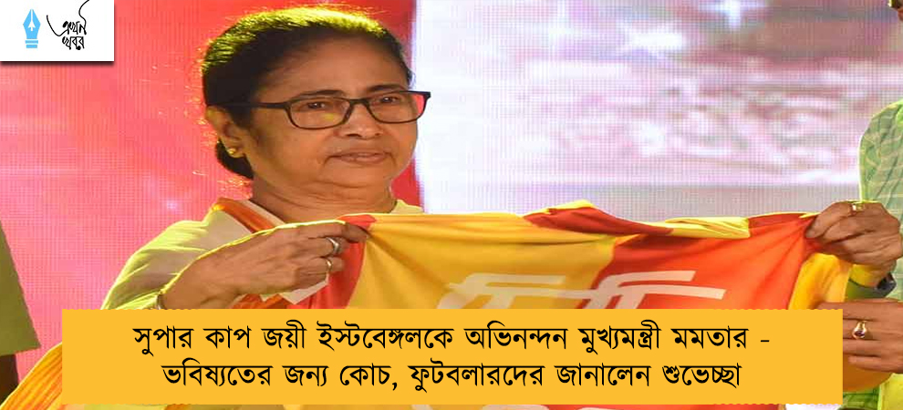 সুপার কাপ জয়ী ইস্টবেঙ্গলকে অভিনন্দন মুখ্যমন্ত্রী মমতার - ভবিষ্যতের জন্য কোচ, ফুটবলারদের জানালেন শুভেচ্ছা